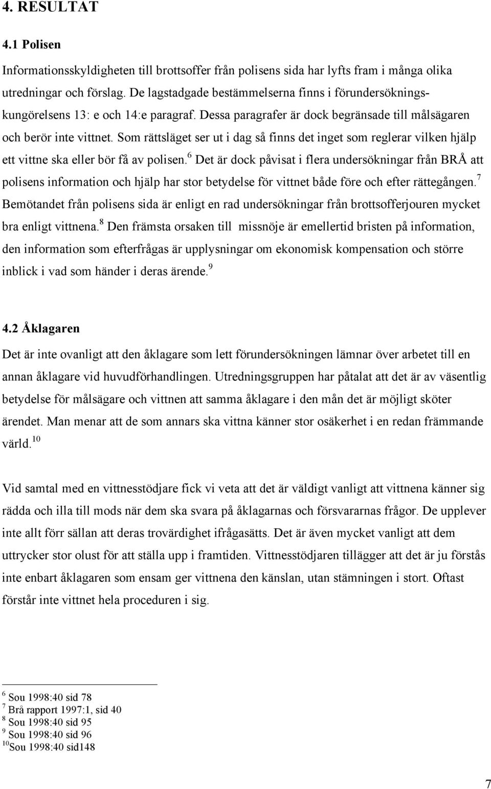 Som rättsläget ser ut i dag så finns det inget som reglerar vilken hjälp ett vittne ska eller bör få av polisen.