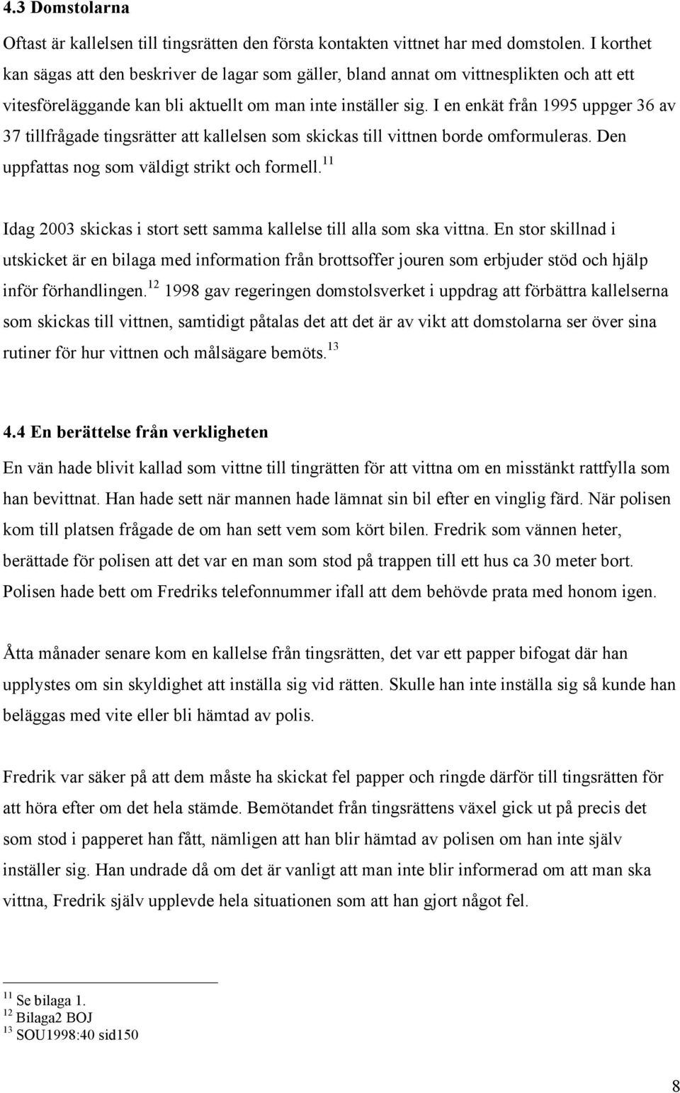 I en enkät från 1995 uppger 36 av 37 tillfrågade tingsrätter att kallelsen som skickas till vittnen borde omformuleras. Den uppfattas nog som väldigt strikt och formell.