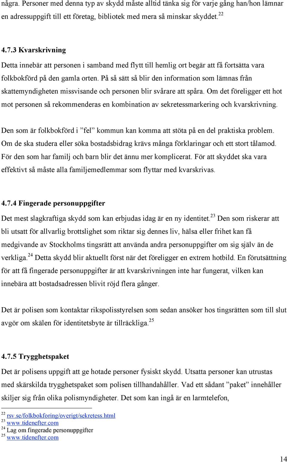 På så sätt så blir den information som lämnas från skattemyndigheten missvisande och personen blir svårare att spåra.