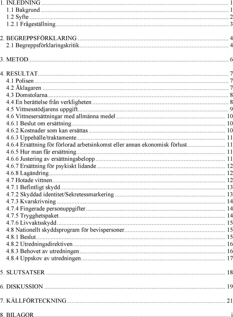 .. 10 4.6.3 Uppehälle/traktamente... 11 4.6.4 Ersättning för förlorad arbetsinkomst eller annan ekonomisk förlust... 11 4.6.5 Hur man får ersättning... 11 4.6.6 Justering av ersättningsbelopp... 11 4.6.7 Ersättning för psykiskt lidande.