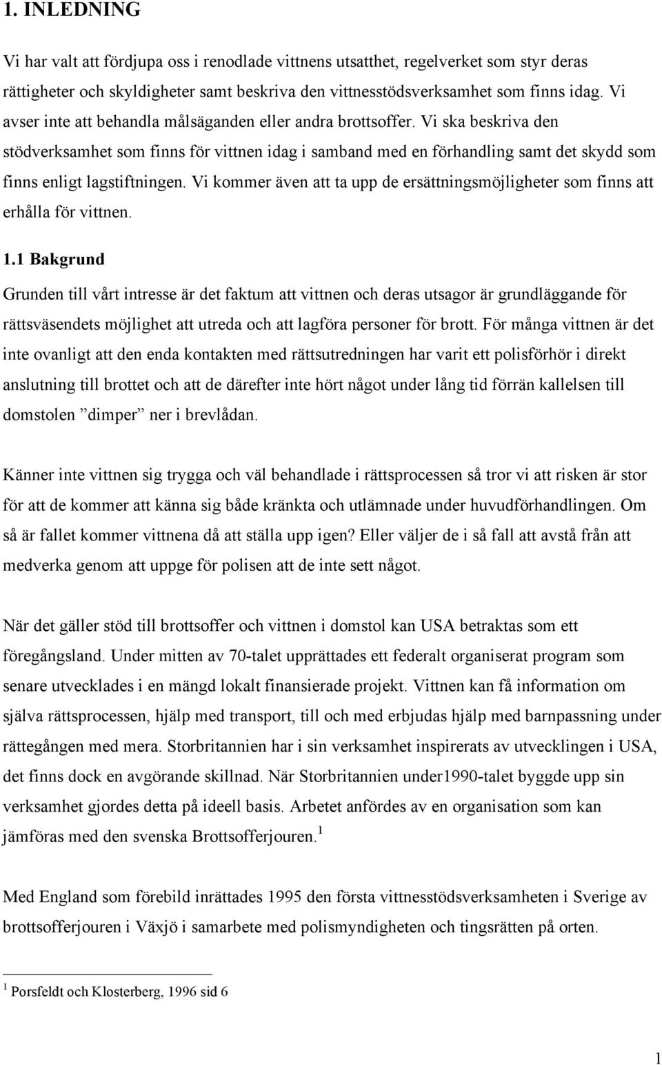 Vi ska beskriva den stödverksamhet som finns för vittnen idag i samband med en förhandling samt det skydd som finns enligt lagstiftningen.