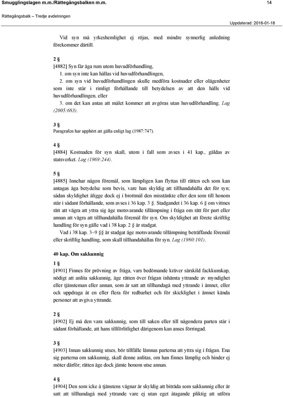 om syn vid huvudförhandlingen skulle medföra kostnader eller olägenheter som inte står i rimligt förhållande till betydelsen av att den hålls vid huvudförhandlingen, eller 3.