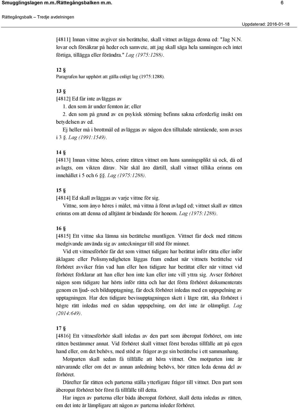 13 [4812] Ed får inte avläggas av 1. den som är under femton år; eller 2. den som på grund av en psykisk störning befinns sakna erforderlig insikt om betydelsen av ed.