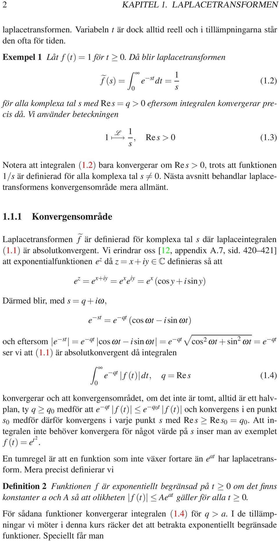 3) s Notera att integralen (1.2) bara konvergerar om Re s >, trots att funktionen 1/s är definierad för alla komplexa tal s. Nästa avsnitt behandlar laplacetransformens konvergensområde mera allmänt.