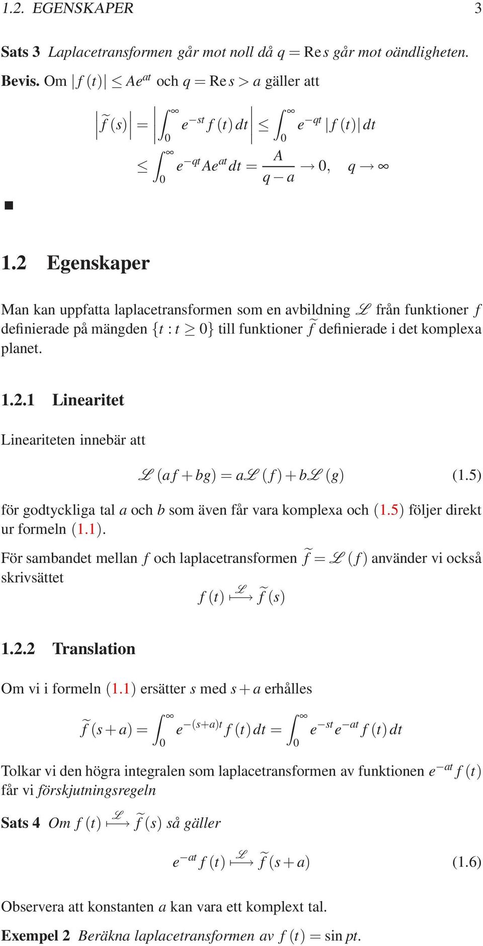 2 Egenskaper Man kan uppfatta laplacetransformen som en avbildning L från funktioner f definierade på mängden {t : t } till funktioner f definierade i det komplexa planet. 1.2.1 Linearitet Lineariteten innebär att L (a f + bg) = al ( f)+bl (g) (1.