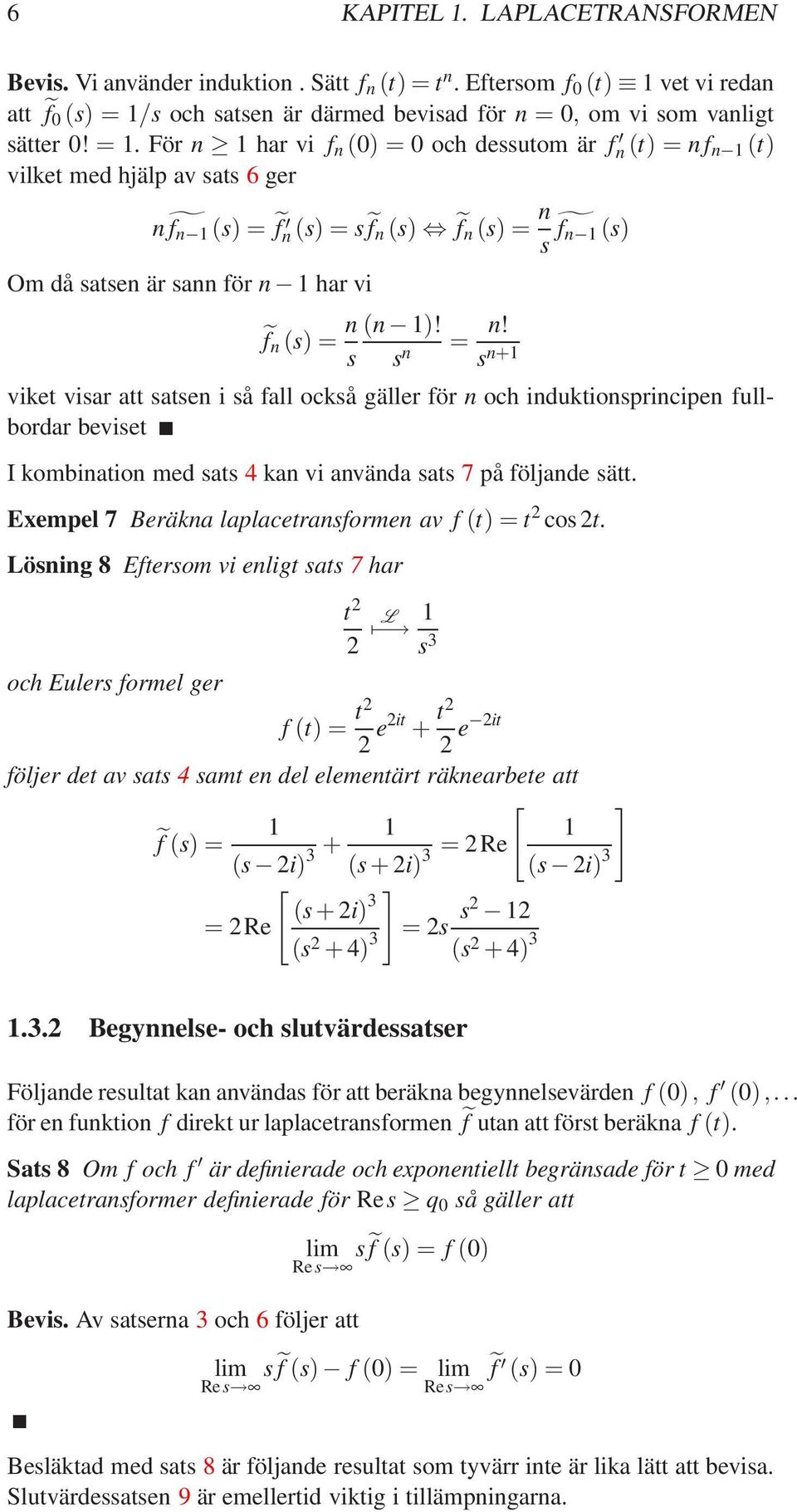 För n 1 har vi f n () = och dessutom är f n(t) = n f n 1 (t) vilket med hjälp av sats 6 ger n f n 1 (s) = f n(s) = s f n (s) f n (s) = n s f n 1 (s) Om då satsen är sann för n 1 har vi f n (s) = n s