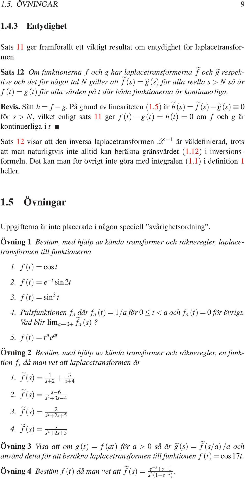 funktionerna är kontinuerliga. Bevis. Sätt h = f g. På grund av lineariteten (1.