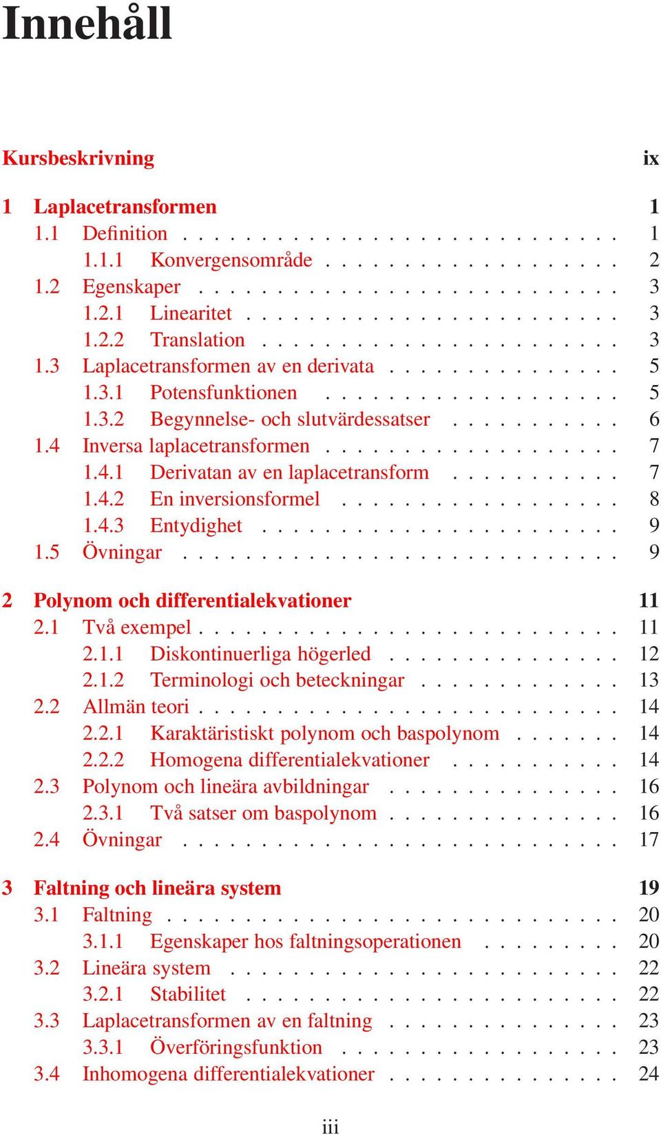 .......... 6 1.4 Inversa laplacetransformen................... 7 1.4.1 Derivatan av en laplacetransform........... 7 1.4.2 En inversionsformel.................. 8 1.4.3 Entydighet....................... 9 1.