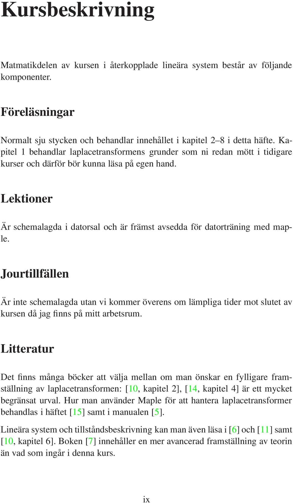 Lektioner Är schemalagda i datorsal och är främst avsedda för datorträning med maple.