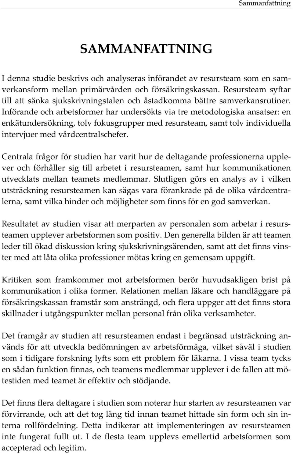 Införandeocharbetsformerharundersöktsviatremetodologiskaansatser:en enkätundersökning,tolvfokusgruppermedresursteam,samttolvindividuella intervjuermedvårdcentralschefer.