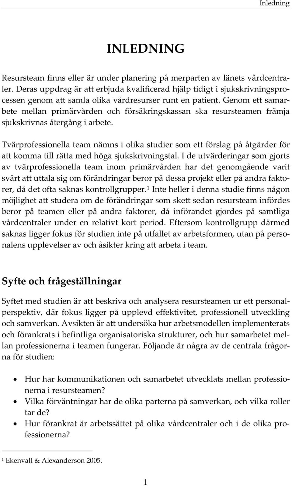 genomettsamar bete mellan primärvården och försäkringskassan ska resursteamen främja sjukskrivnasåtergångiarbete.