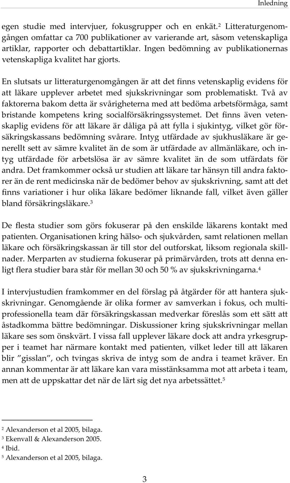 Enslutsatsurlitteraturgenomgångenärattdetfinnsvetenskapligevidensför att läkare upplever arbetet med sjukskrivningar som problematiskt.