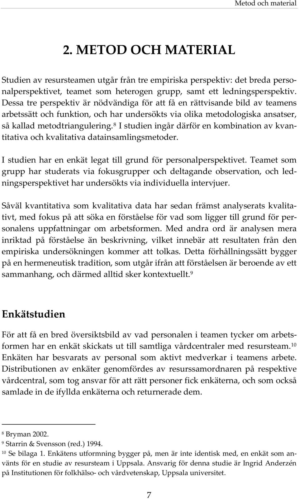 8 Istudieningårdärförenkombinationavkvan titativaochkvalitativadatainsamlingsmetoder. I studienhar enenkät legat till grund för personalperspektivet.