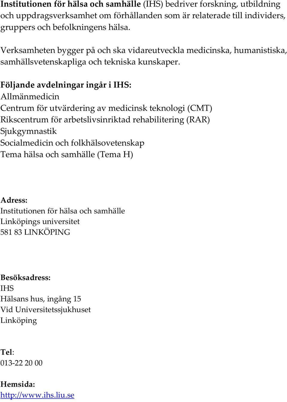 FöljandeavdelningaringåriIHS: Allmänmedicin Centrumförutvärderingavmedicinskteknologi(CMT) Rikscentrumförarbetslivsinriktadrehabilitering(RAR) Sjukgymnastik