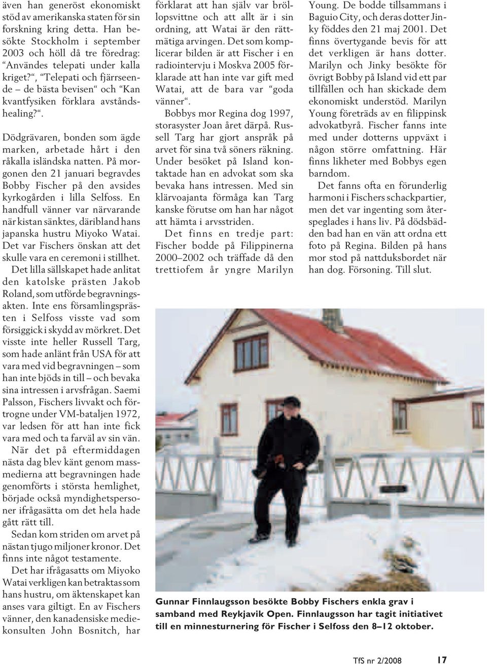 På morgonen den 21 januari begravdes Bobby Fischer på den avsides kyrkogården i lilla Selfoss. En handfull vänner var närvarande när kistan sänktes, däribland hans japanska hustru Miyoko Watai.