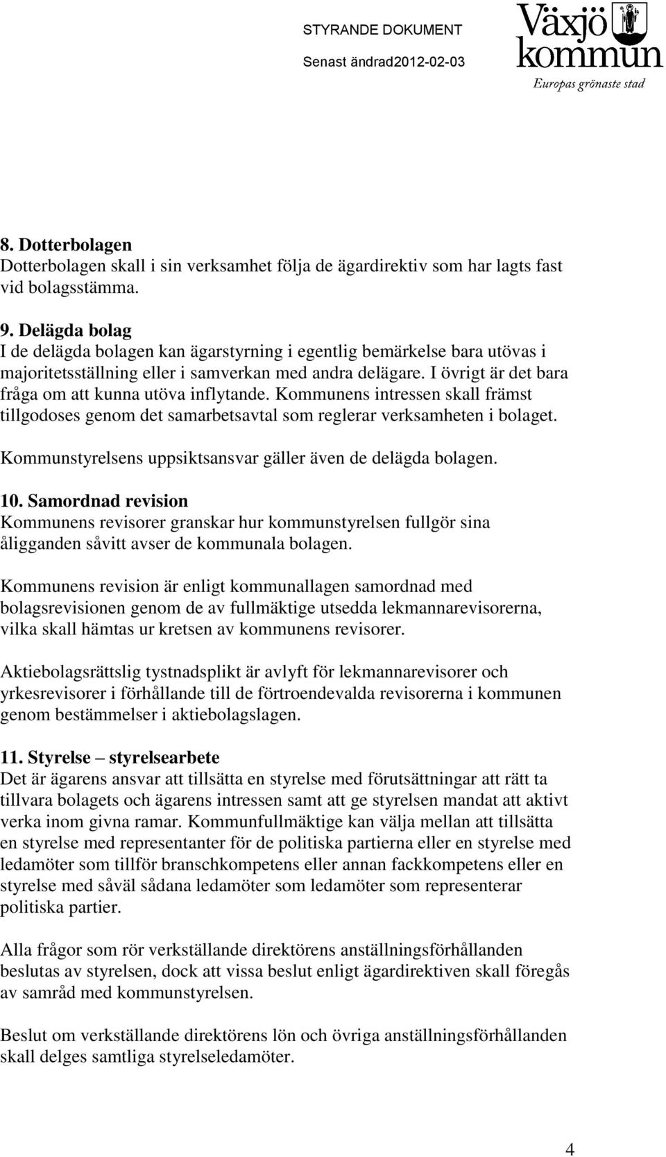 I övrigt är det bara fråga om att kunna utöva inflytande. Kommunens intressen skall främst tillgodoses genom det samarbetsavtal som reglerar verksamheten i bolaget.