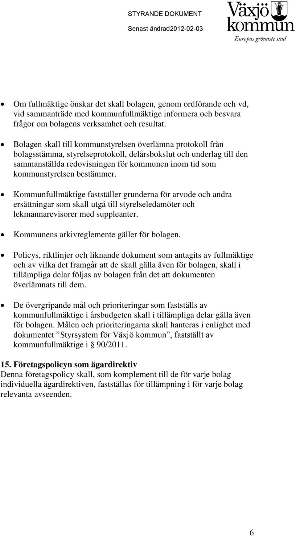 bestämmer. Kommunfullmäktige fastställer grunderna för arvode och andra ersättningar som skall utgå till styrelseledamöter och lekmannarevisorer med suppleanter.