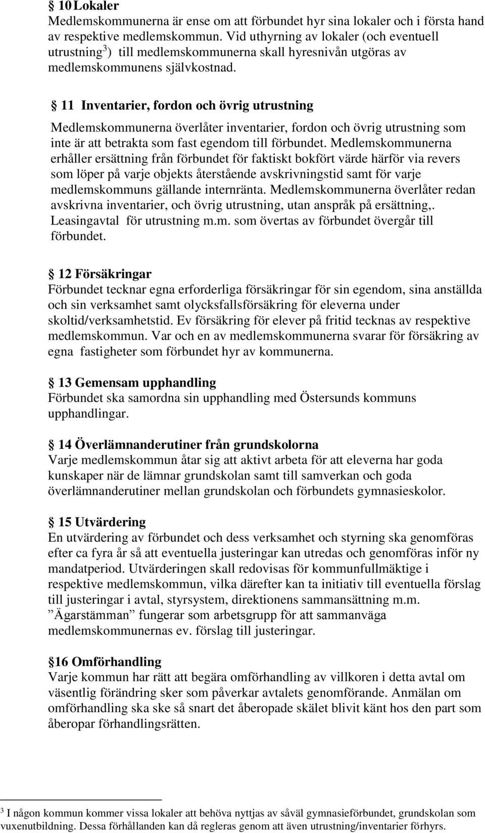 11 Inventarier, fordon och övrig utrustning Medlemskommunerna överlåter inventarier, fordon och övrig utrustning som inte är att betrakta som fast egendom till förbundet.