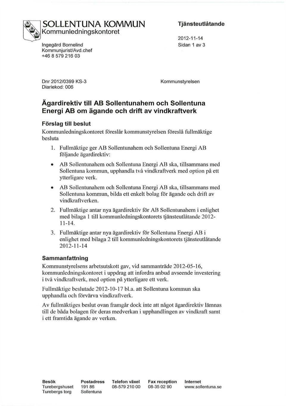 vindkraftverk Förslag till beslut Kommunledningskontoret föreslår kommunstyrelsen föreslå fullmäktige besluta 1.