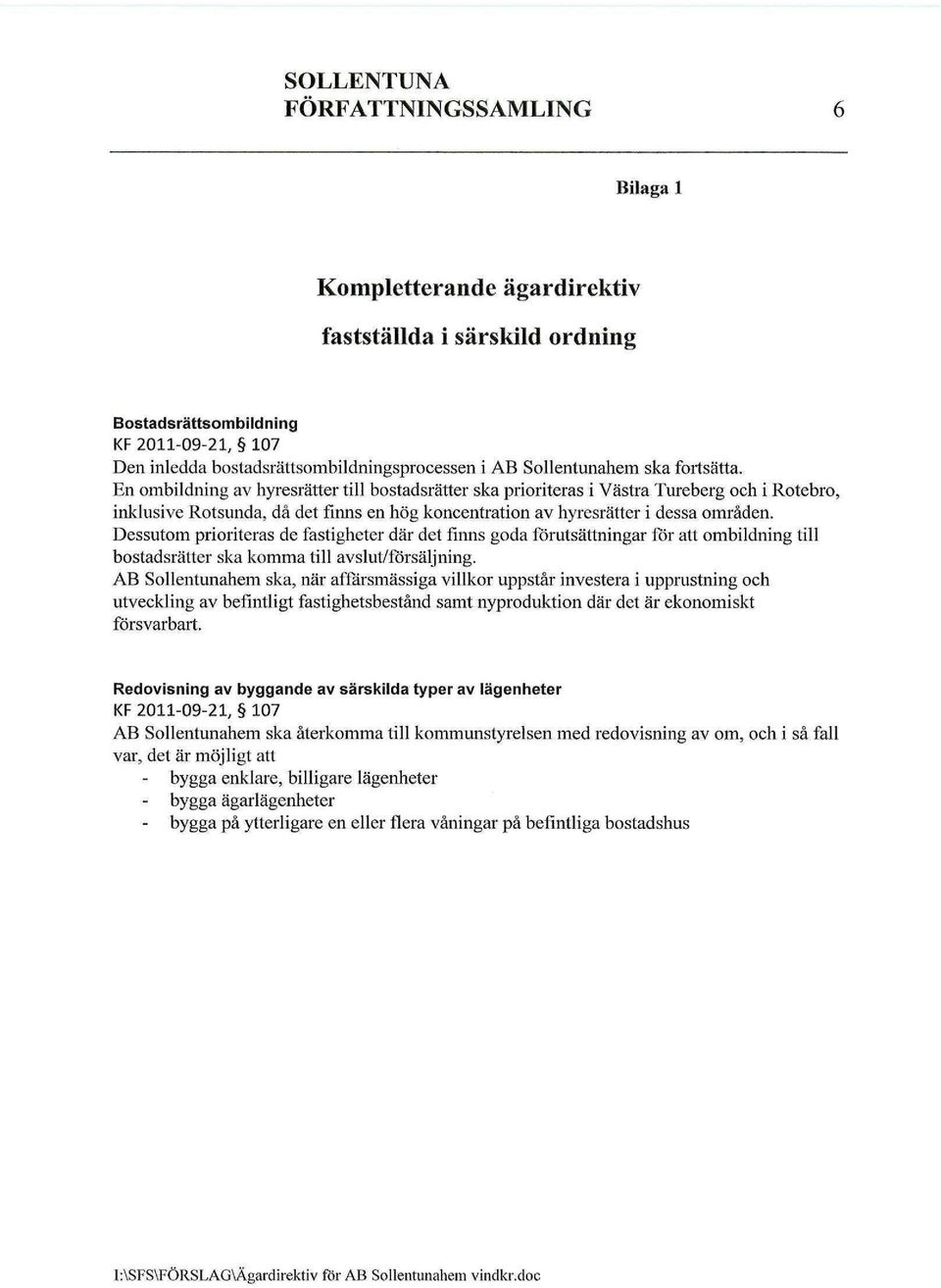 Dessutom prioriteras de fastigheter där det finns goda förutsättningar för att ombildning till bostadsrätter ska komma till avslut/försäljning.