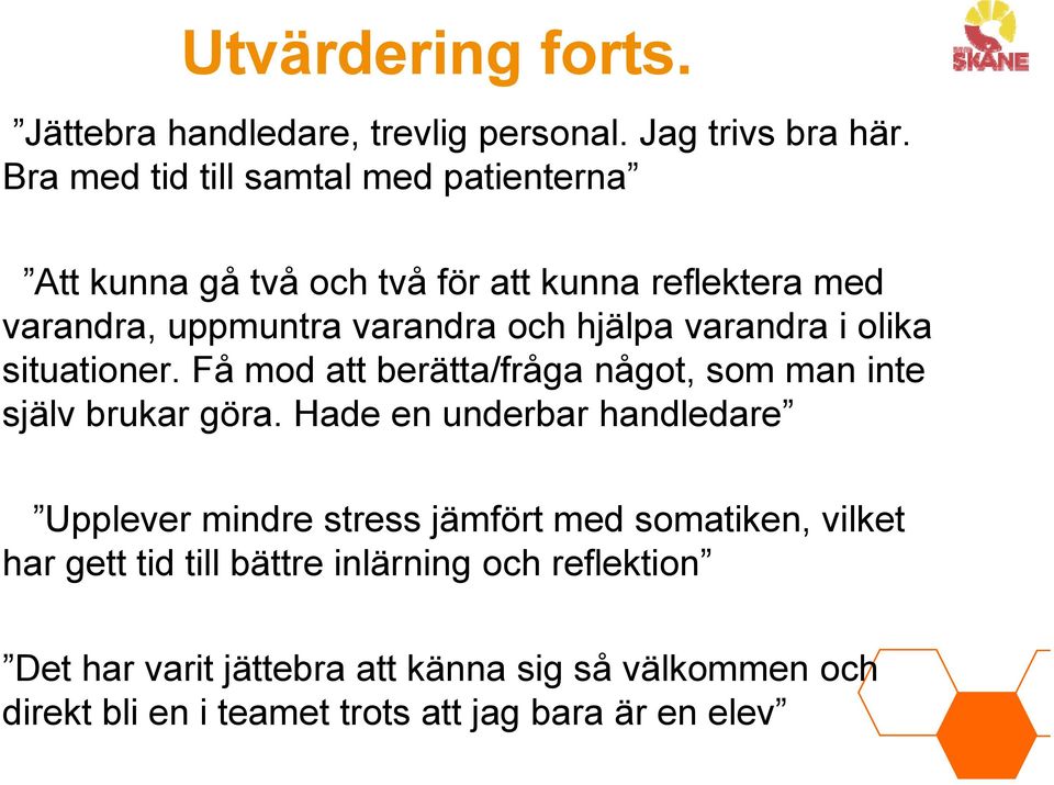 varandra i olika situationer. Få mod att berätta/fråga något, som man inte själv brukar göra.