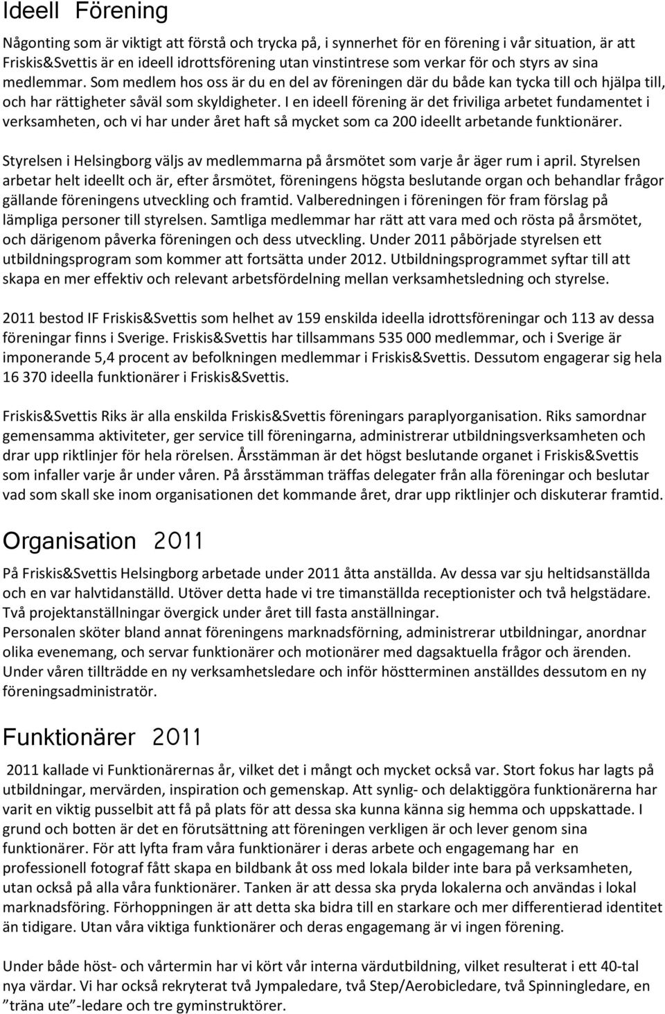 I en ideell förening är det friviliga arbetet fundamentet i verksamheten, och vi har under året haft så mycket som ca 200 ideellt arbetande funktionärer.