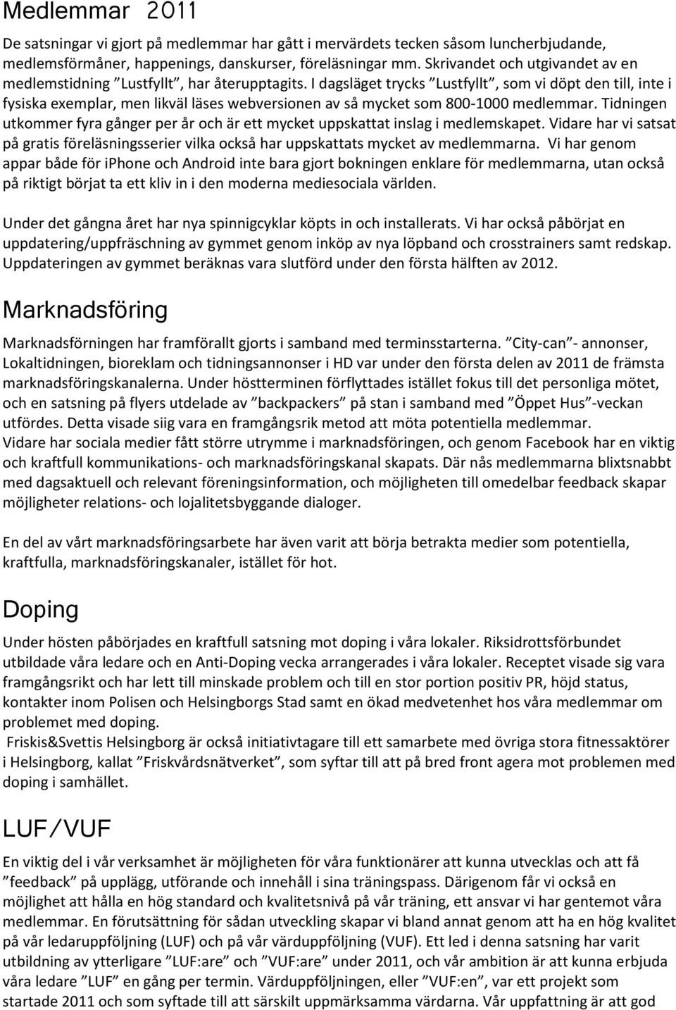 I dagsläget trycks Lustfyllt, som vi döpt den till, inte i fysiska exemplar, men likväl läses webversionen av så mycket som 800-1000 medlemmar.