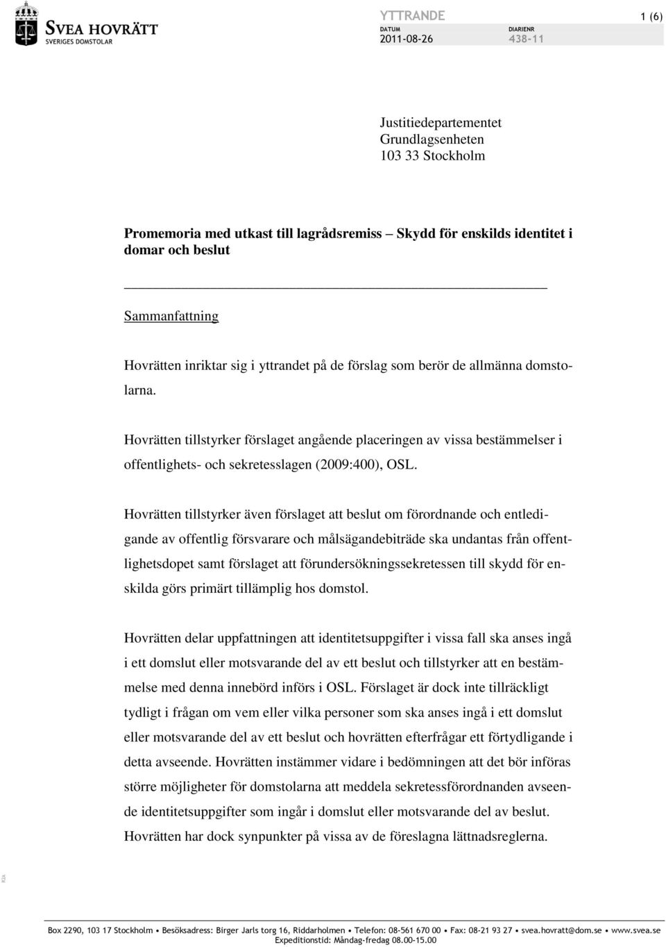 Hovrätten tillstyrker även förslaget att beslut om förordnande och entledigande av offentlig försvarare och målsägandebiträde ska undantas från offentlighetsdopet samt förslaget att