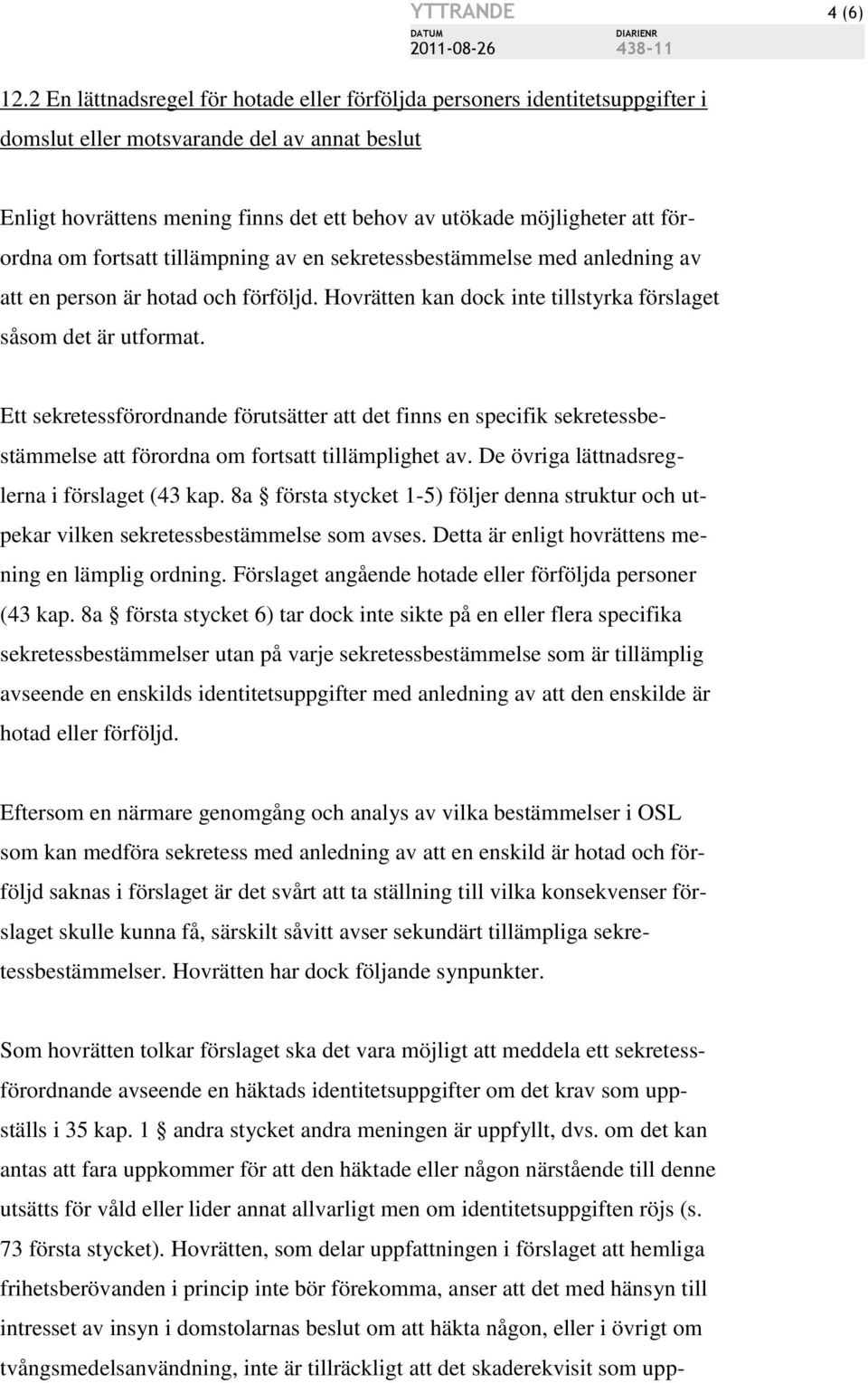 förordna om fortsatt tillämpning av en sekretessbestämmelse med anledning av att en person är hotad och förföljd. Hovrätten kan dock inte tillstyrka förslaget såsom det är utformat.