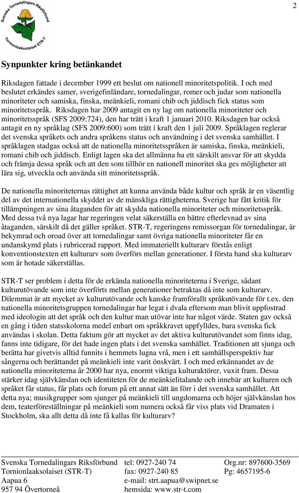 minoritetsspråk. Riksdagen har 2009 antagit en ny lag om nationella minoriteter och minoritetsspråk (SFS 2009:724), den har trätt i kraft 1 januari 2010.