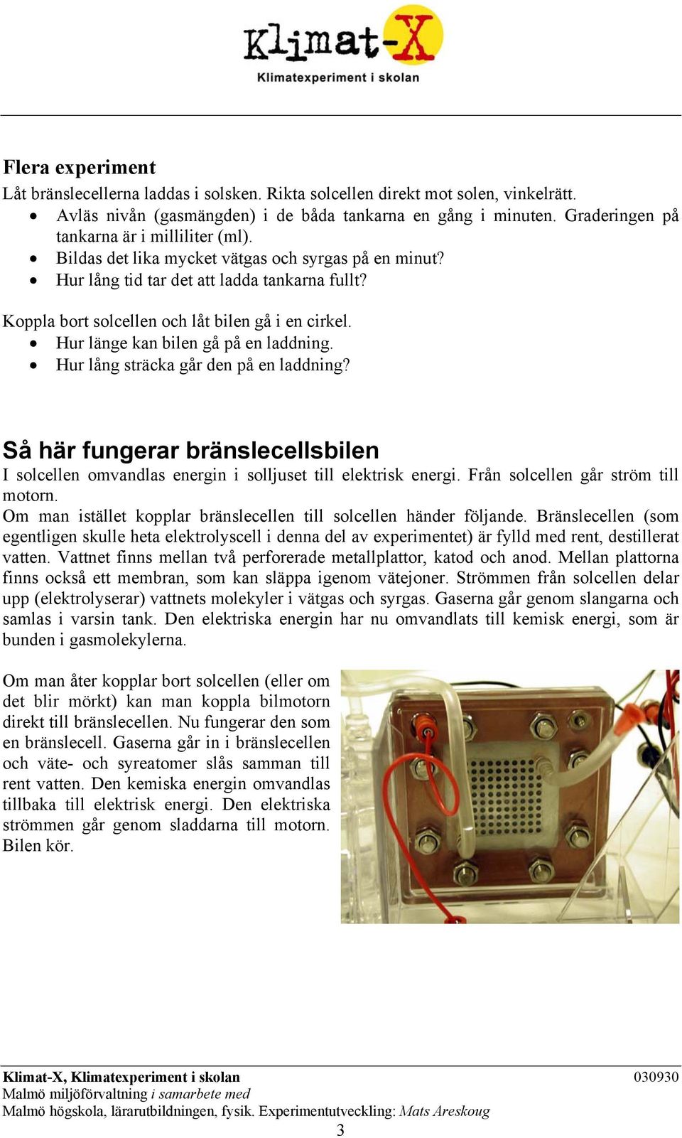 Hur länge kan bilen gå på en laddning. Hur lång sträcka går den på en laddning? Så här fungerar bränslecellsbilen I solcellen omvandlas energin i solljuset till elektrisk energi.