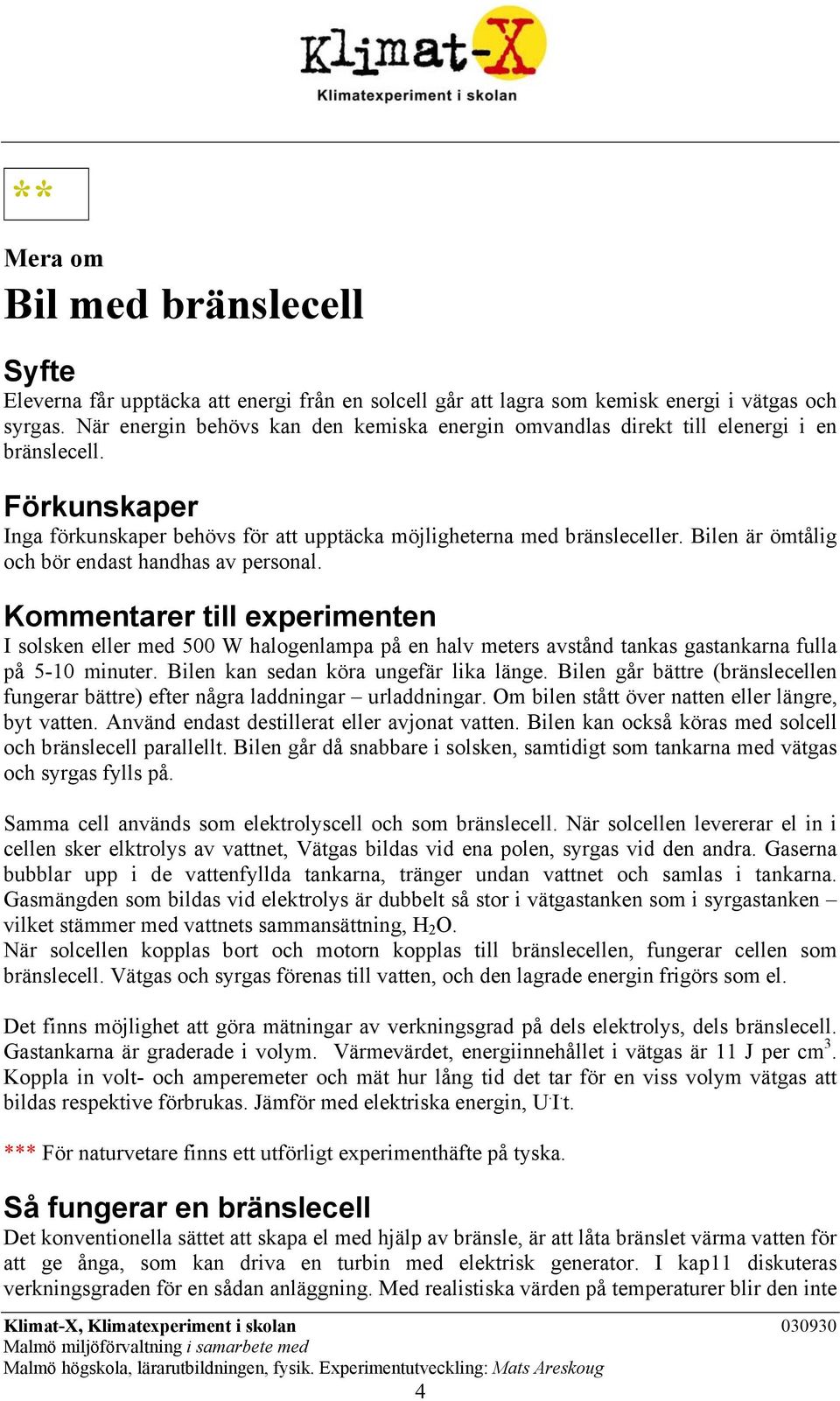 Bilen är ömtålig och bör endast handhas av personal. Kommentarer till experimenten I solsken eller med 500 W halogenlampa på en halv meters avstånd tankas gastankarna fulla på 5-10 minuter.