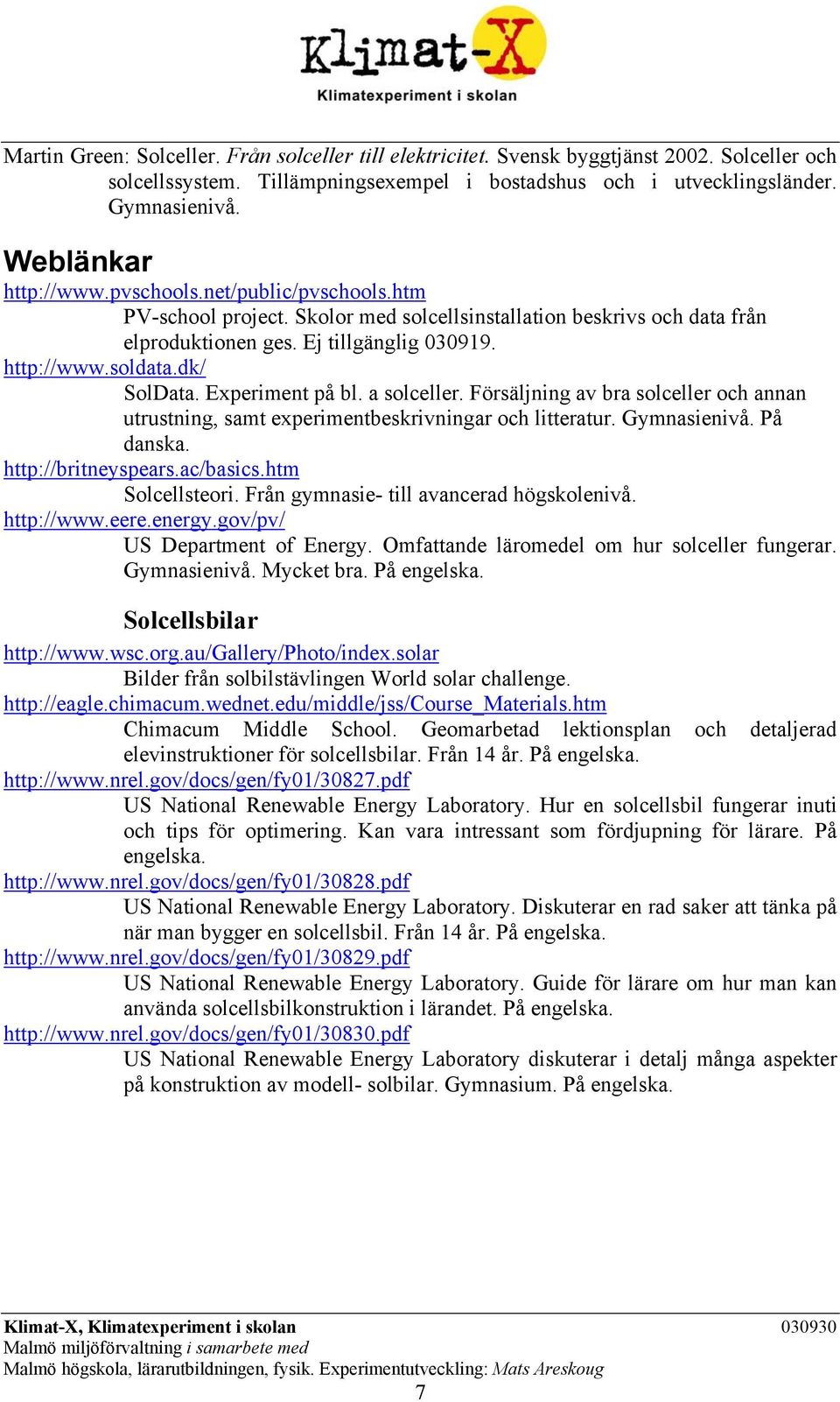 dk/ SolData. Experiment på bl. a solceller. Försäljning av bra solceller och annan utrustning, samt experimentbeskrivningar och litteratur. Gymnasienivå. På danska. http://britneyspears.ac/basics.