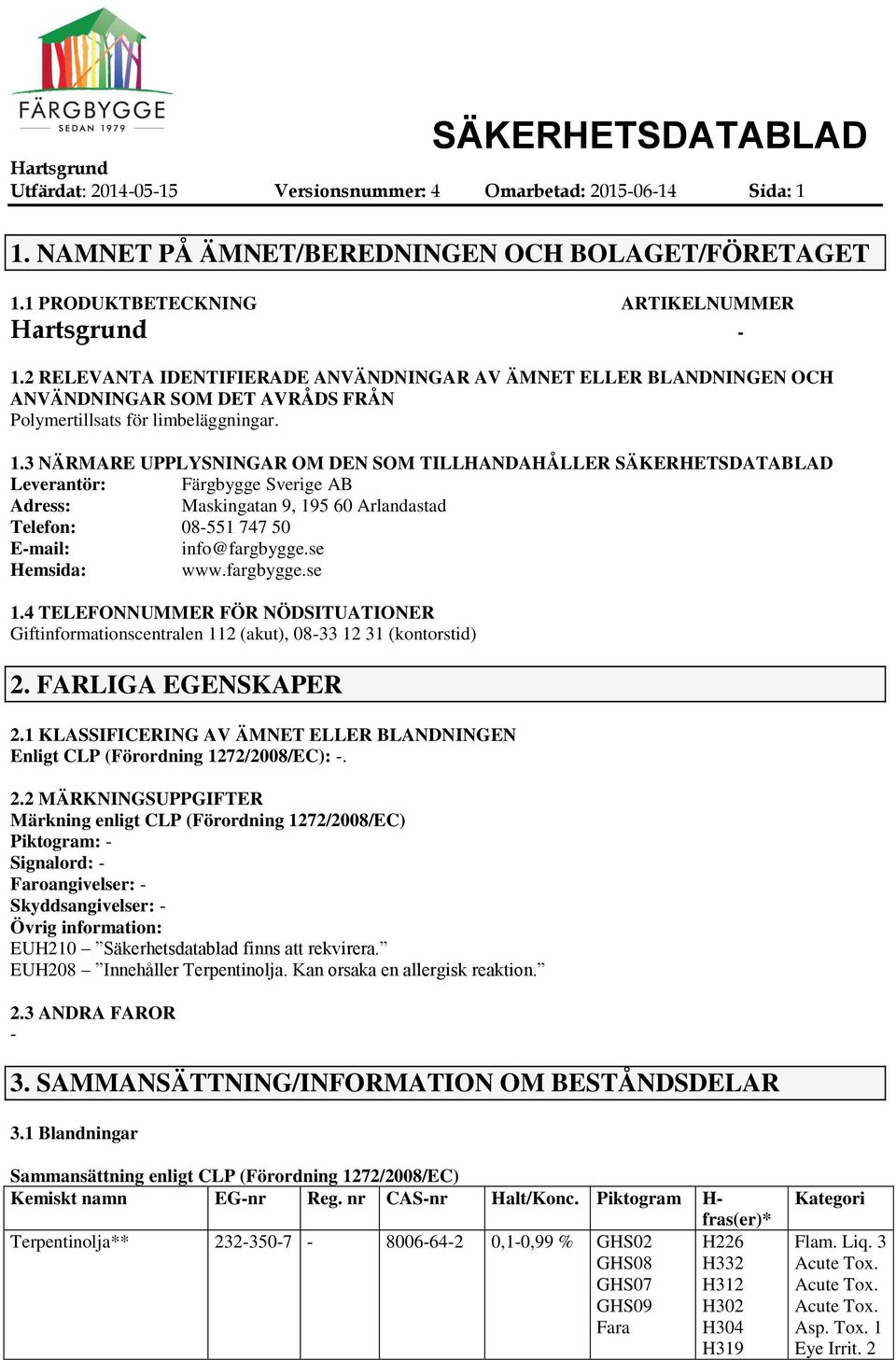 3 NÄRMARE UPPLYSNINGAR OM DEN SOM TILLHANDAHÅLLER SÄKERHETSDATABLAD Leverantör: Färgbygge Sverige AB Adress: Maskingatan 9, 195 60 Arlandastad Telefon: 08551 747 50 Email: info@fargbygge.