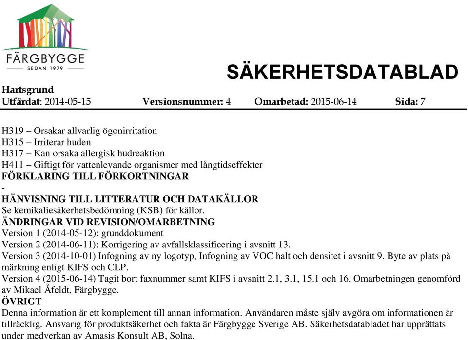 ÄNDRINGAR VID REVISION/OMARBETNING Version 1 (20140512): grunddokument Version 2 (20140611): Korrigering av avfallsklassificering i avsnitt 13.