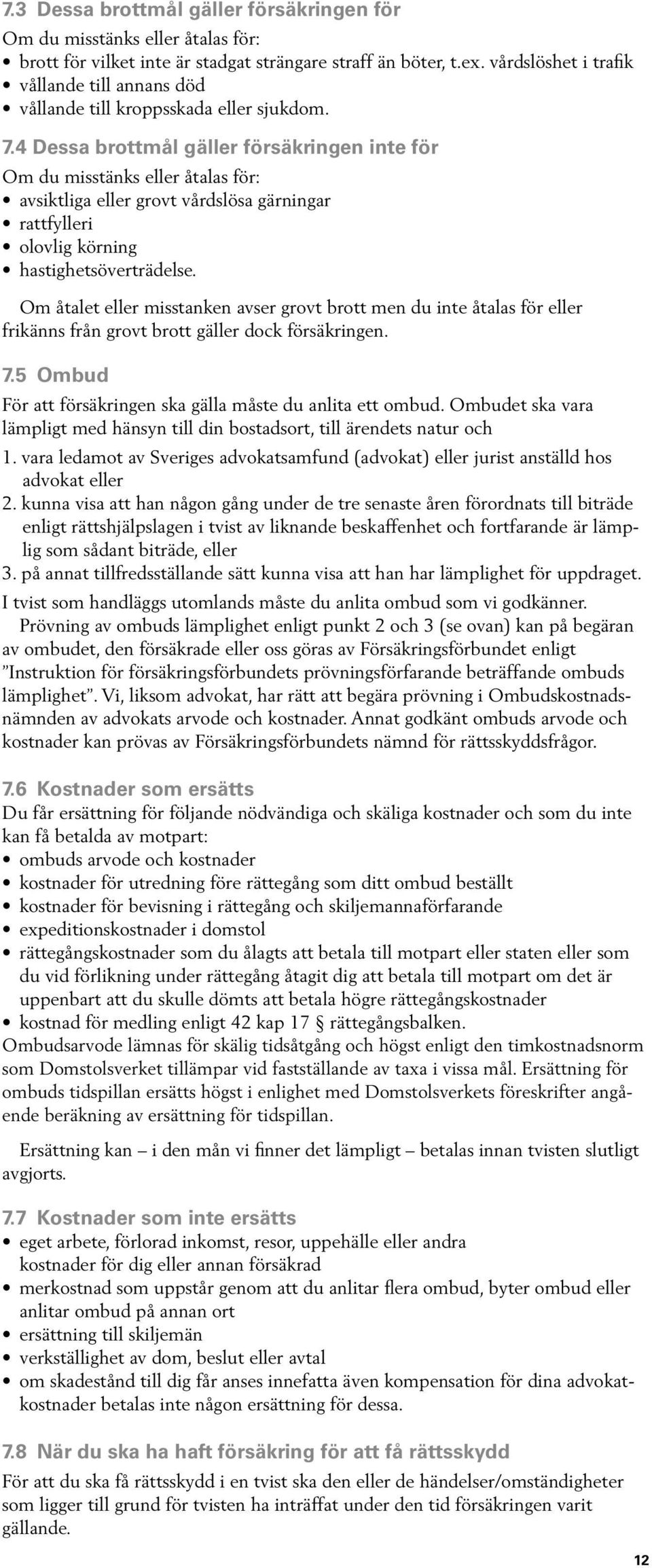 4 Dessa brottmål gäller försäkringen inte för Om du misstänks eller åtalas för: avsiktliga eller grovt vårdslösa gärningar rattfylleri olovlig körning hastighetsöverträdelse.