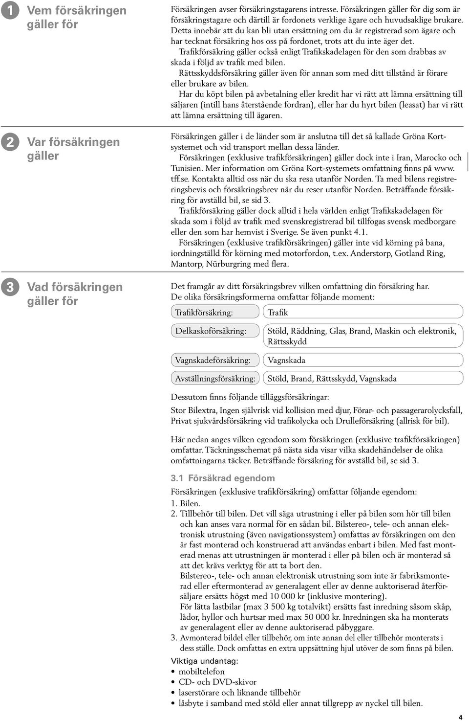 Detta innebär att du kan bli utan ersättning om du är registrerad som ägare och har tecknat försäkring hos oss på fordonet, trots att du inte äger det.