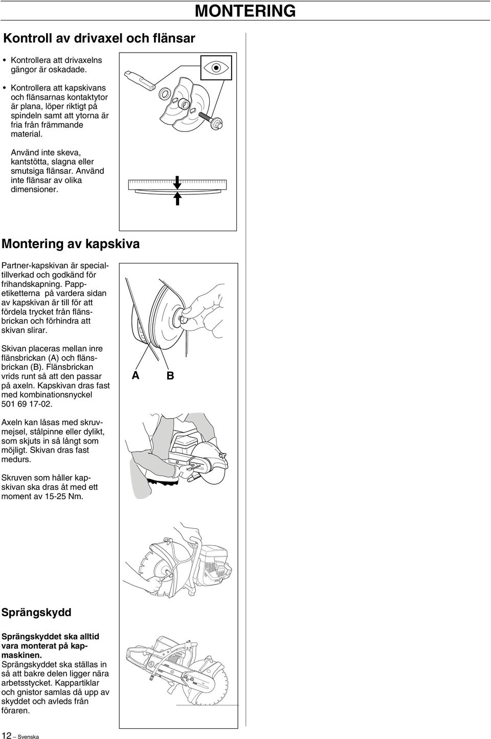 Använd inte flänsar av olika dimensioner. MONTERING Montering av kapskiva Partner-kapskivan är specialtillverkad och godkänd för frihandskapning.