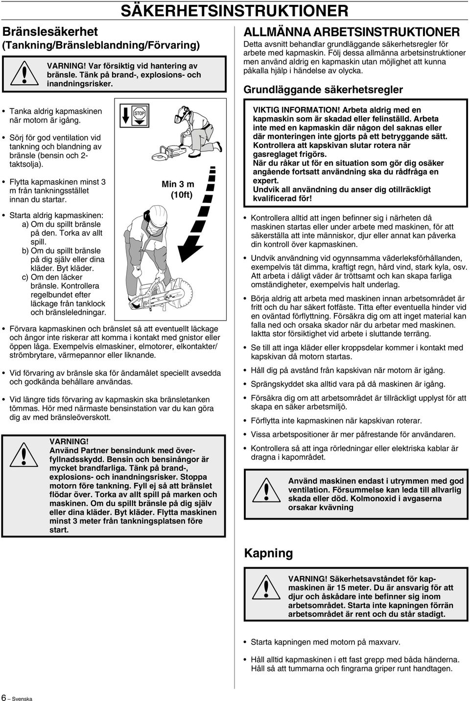 Följ dessa allmänna arbetsinstruktioner men använd aldrig en kapmaskin utan möjlighet att kunna påkalla hjälp i händelse av olycka.