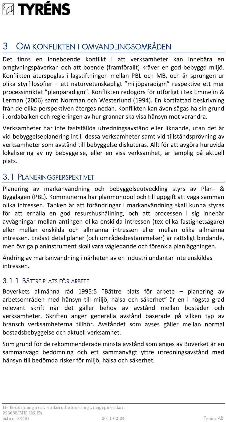 Konflikten redogörs för utförligt i tex Emmelin & Lerman (2006) samt Norrman och Westerlund (1994). En kortfattad beskrivning från de olika perspektiven återges nedan.