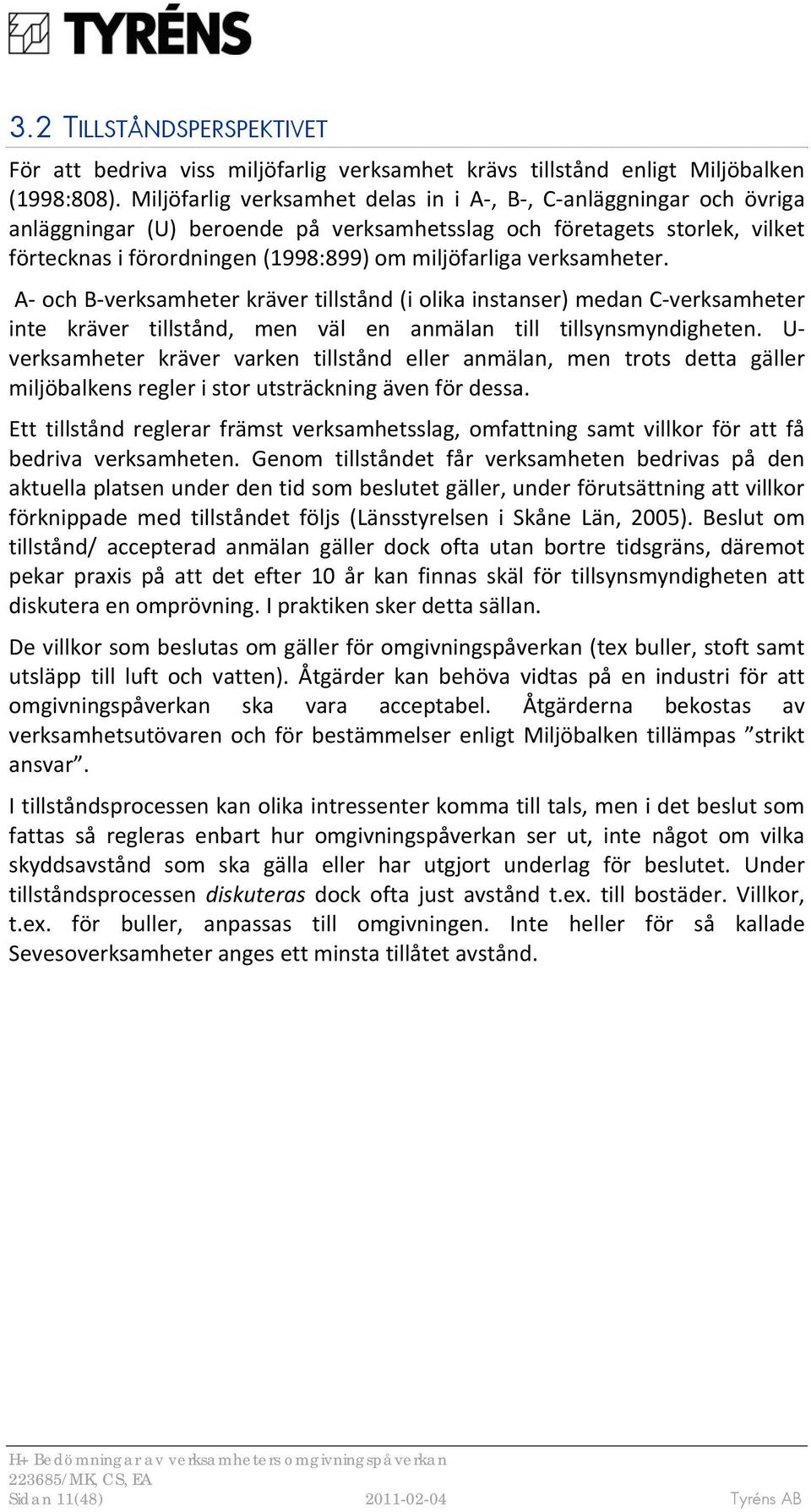 verksamheter. A och B verksamheter kräver tillstånd (i olika instanser) medan C verksamheter inte kräver tillstånd, men väl en anmälan till tillsynsmyndigheten.