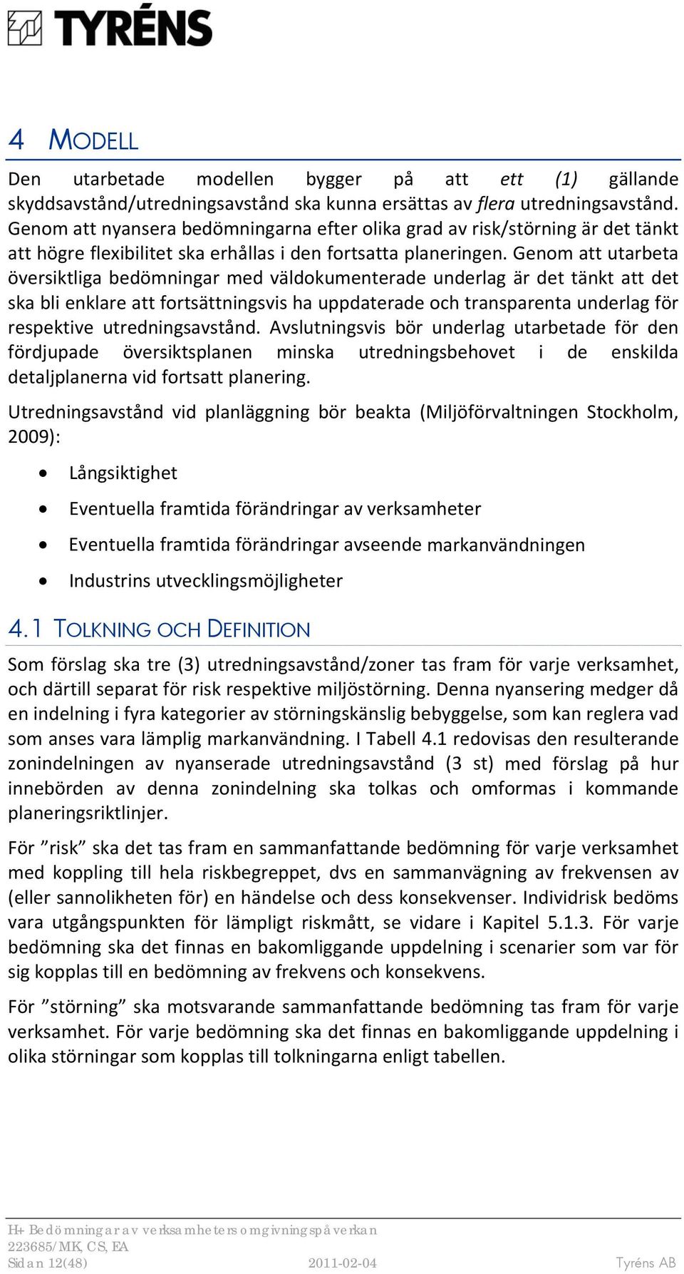 Genom att utarbeta översiktliga bedömningar med väldokumenterade underlag är det tänkt att det ska bli enklare att fortsättningsvis ha uppdaterade och transparenta underlag för respektive