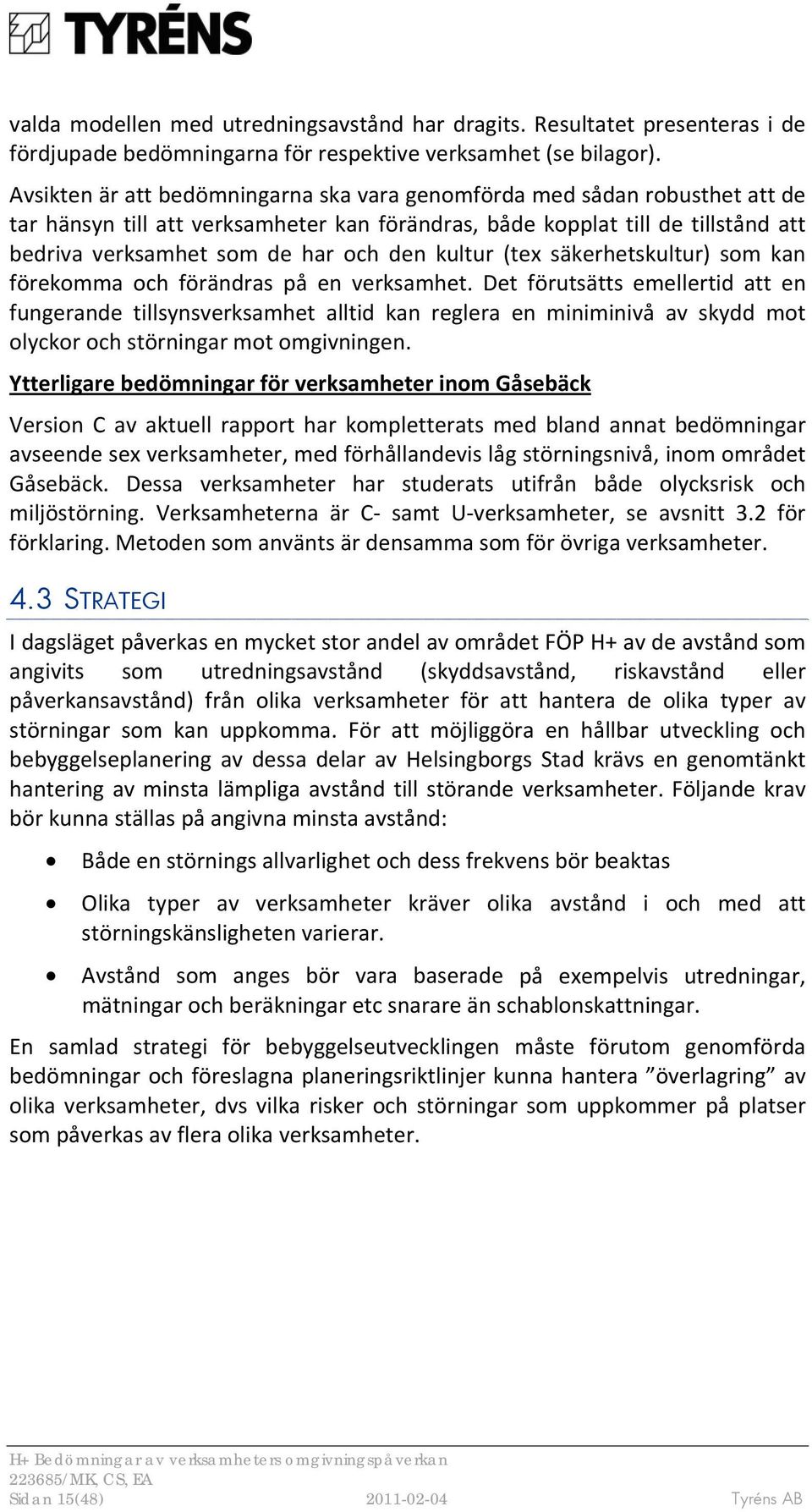 kultur (tex säkerhetskultur) som kan förekomma och förändras på en verksamhet.