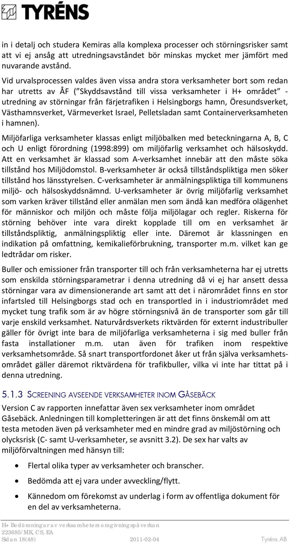 Helsingborgs hamn, Öresundsverket, Västhamnsverket, Värmeverket Israel, Pelletsladan samt Containerverksamheten i hamnen).