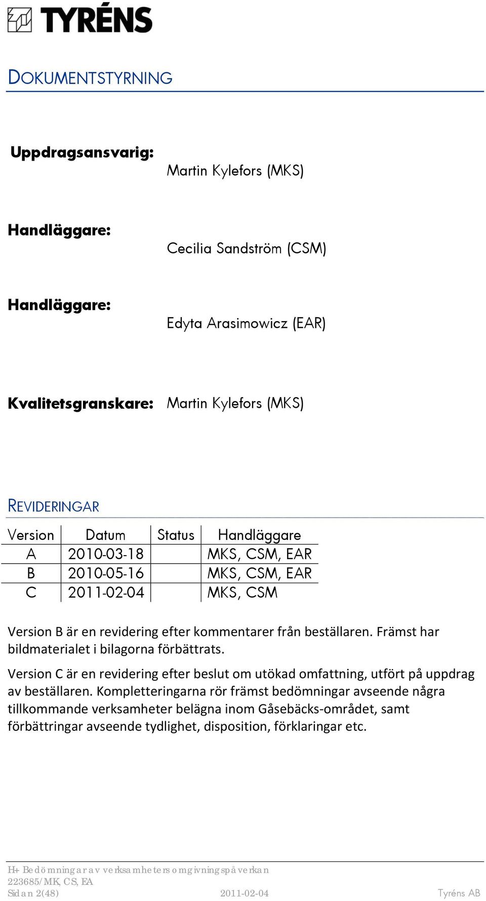 Främst har bildmaterialet i bilagorna förbättrats. Version C är en revidering efter beslut om utökad omfattning, utfört på uppdrag av beställaren.