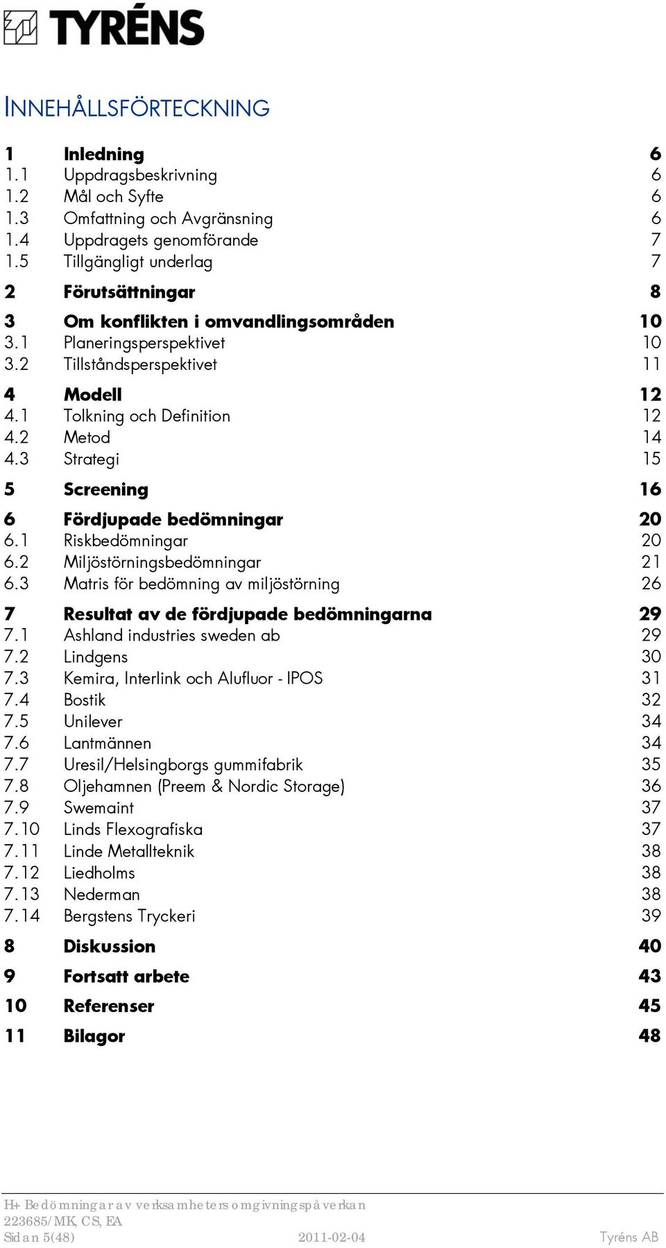 2 Metod 14 4.3 Strategi 15 5 Screening 16 6 Fördjupade bedömningar 20 6.1 Riskbedömningar 20 6.2 Miljöstörningsbedömningar 21 6.