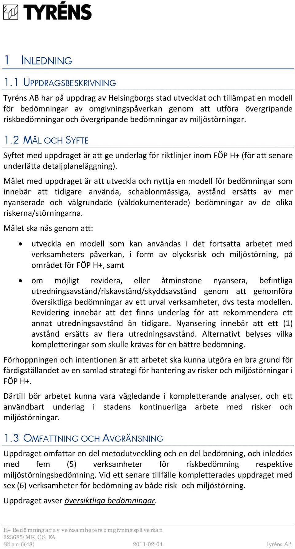 övergripande bedömningar av miljöstörningar. 1.2 MÅL OCH SYFTE Syftet med uppdraget är att ge underlag för riktlinjer inom FÖP H+ (för att senare underlätta detaljplaneläggning).