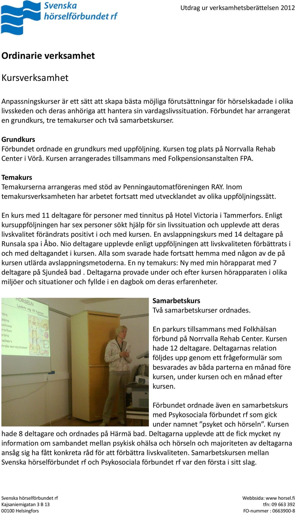 Kursen arrangerades tillsammans med Folkpensionsanstalten FPA. Temakurs Temakurserna arrangeras med stöd av Penningautomatföreningen RAY.