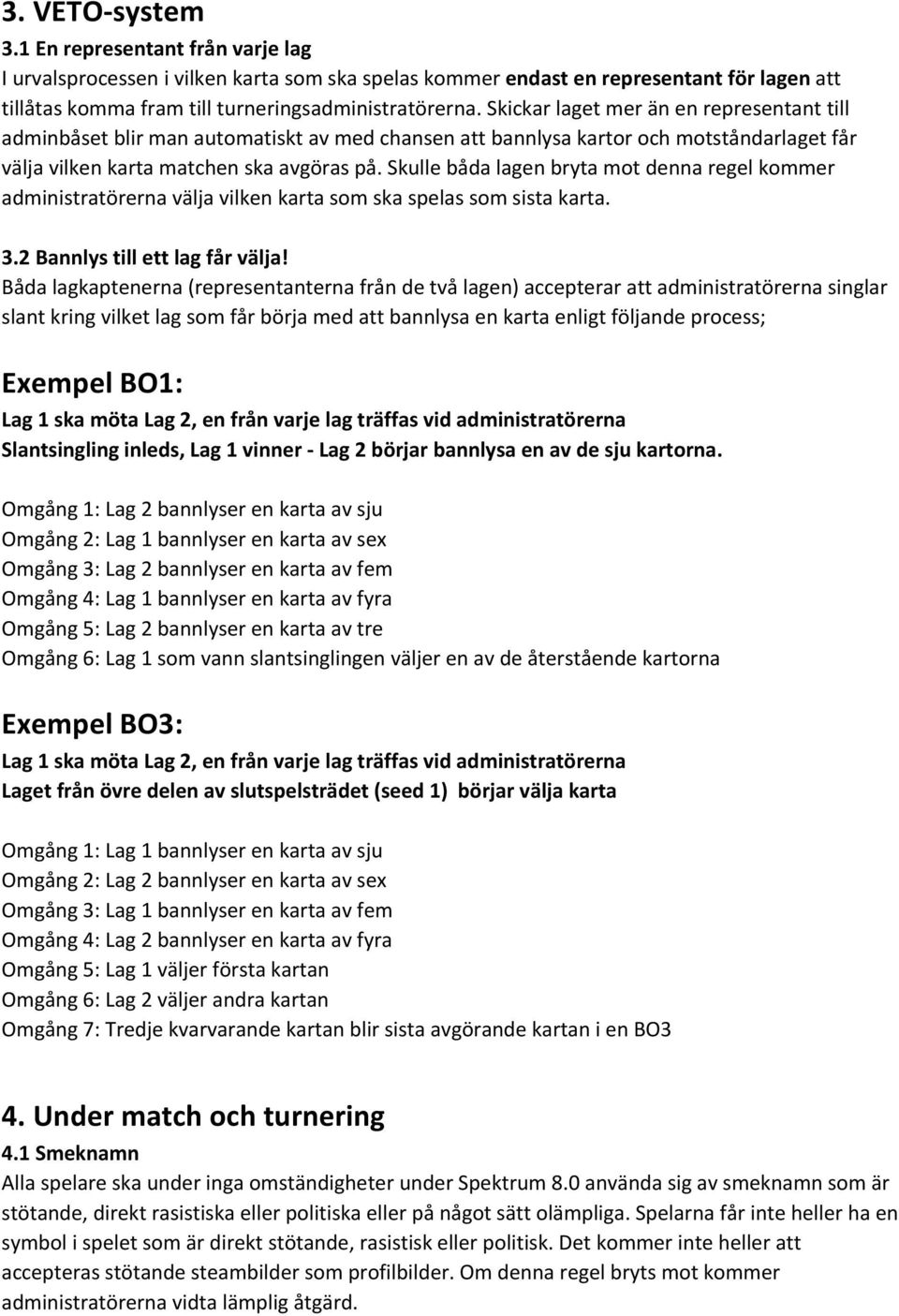 Skulle båda lagen bryta mot denna regel kommer administratörerna välja vilken karta som ska spelas som sista karta. 3.2 Bannlys till ett lag får välja!