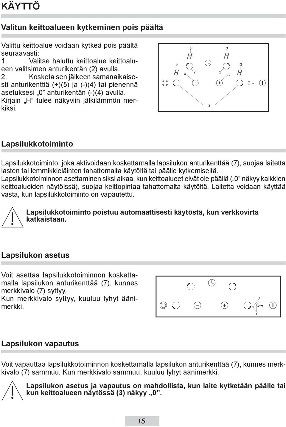 2 2 4 5 2 Lapsilukkotoiminto Lapsilukkotoiminto, joka aktivoidaan koskettamalla lapsilukon anturikenttää (7), suojaa laitetta lasten tai lemmikkieläinten tahattomalta käytöltä tai päälle kytkemiseltä.